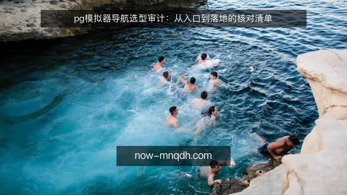 pg模拟器导航选型审计:从入口到落地的核对清单