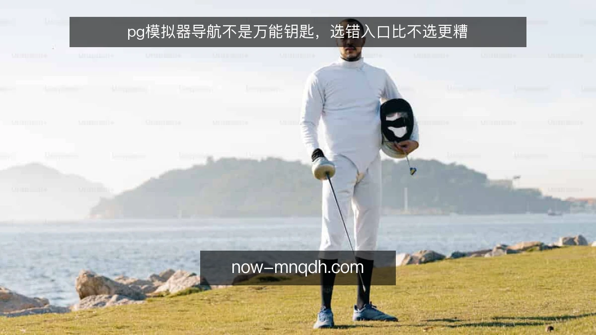 pg模拟器导航不是万能钥匙,选错入口比不选更糟