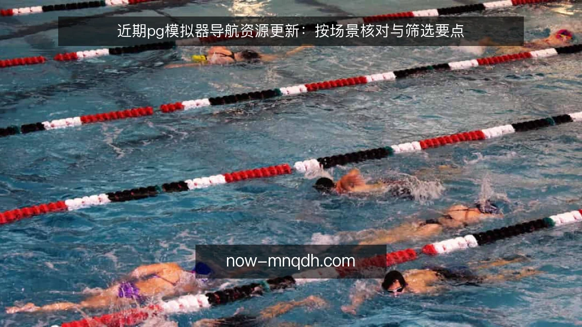 近期pg模拟器导航资源更新：按场景核对与筛选要点